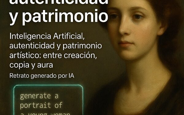 Inteligencia Artificial, autenticidad y patrimonio artístico: entre creación, copia y aura, (por Esther Roso).