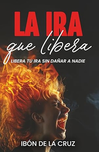 La ira que libera: el fuego que puede devolverte la vida, (por Ibón De la Cruz)